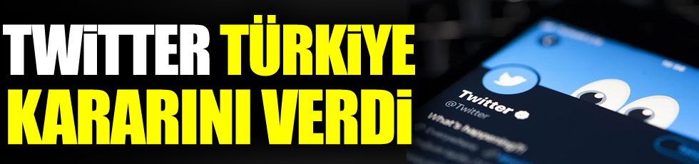 Twitter Türkiye kararını verdi