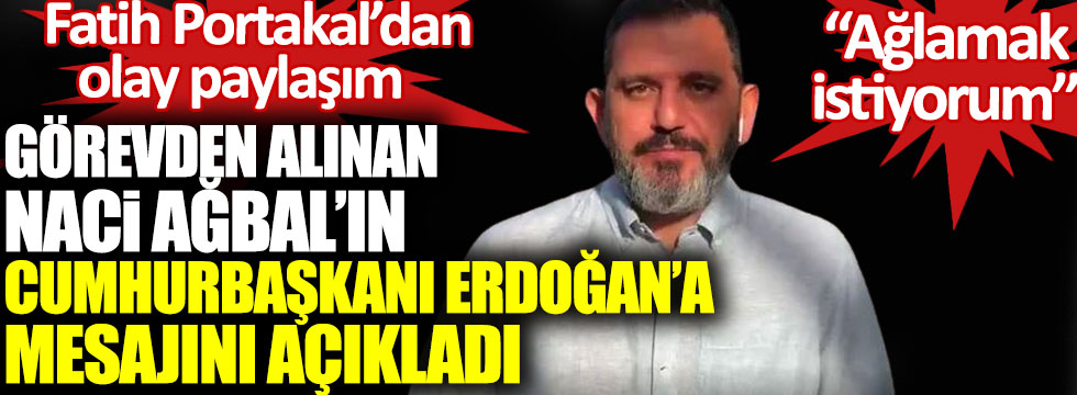 Fatih Portakal’dan olay paylaşım. Görevden alınan Naci Ağbal’ın Cumhurbaşkanı Erdoğan’a mesajını açıkladı