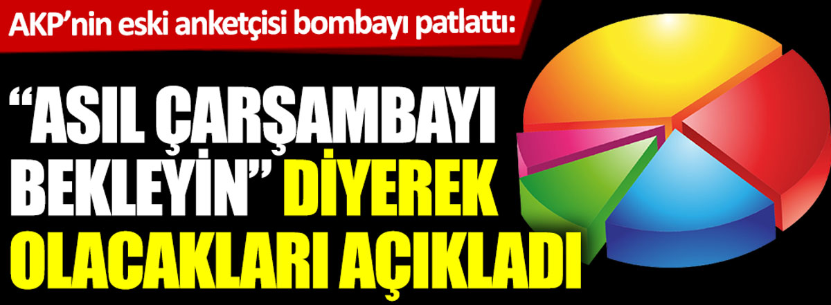 AKP'nin eski anketçisi bombayı patlattı: Asıl çarşambayı bekleyin diyerek olacakları açıkladı