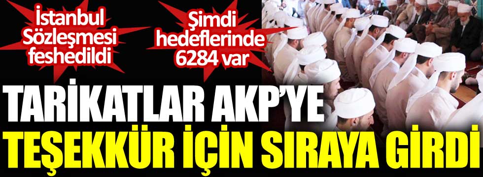 Tarikatlar AKP'ye teşekkür için sıraya girdi. İstanbul Sözleşmesi feshedildi şimdi hedeflerinde 6284 var