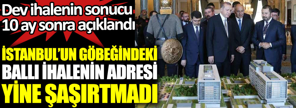 İstanbul'un göbeğindeki ballı ihalenin adresi yine şaşırtmadı. Dev ihalenin sonucu 10 ay sonra açıklandı