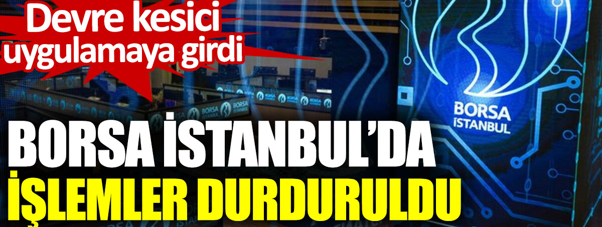 Borsa İstanbul’da işlemler durduruldu