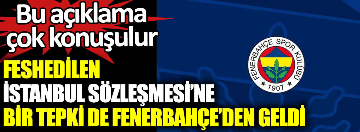 Feshedilen İstanbul Sözleşmesi'ne bir tepki de Fenerbahçe'den geldi. Bu açıklama çok konuşulur