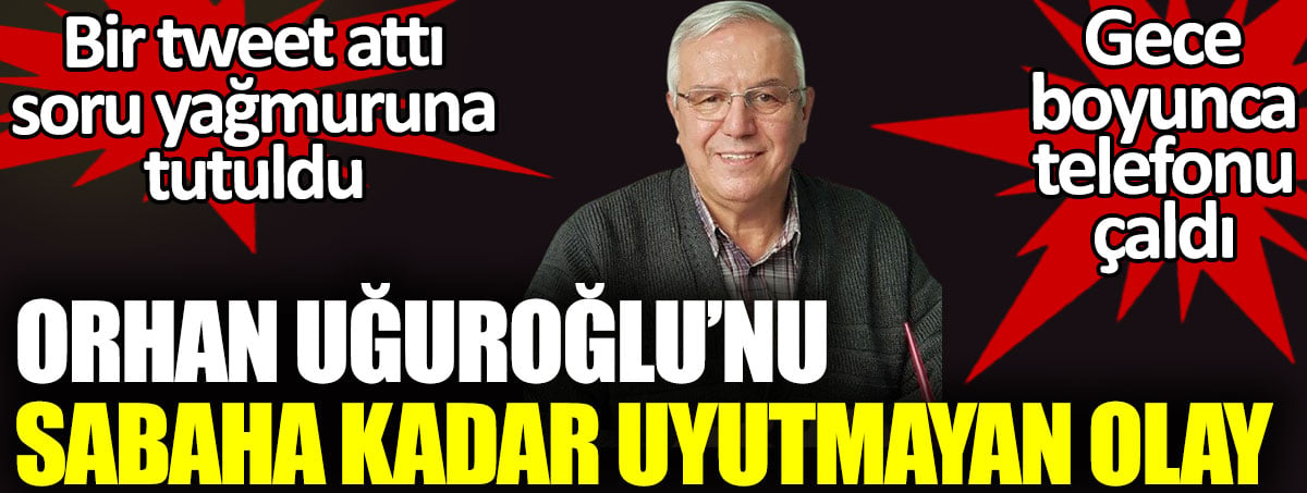 Orhan Uğuroğlu’nu sabaha kadar uyutmayan olay. Bir tweet attı soru yağmuruna tutuldu. Gece boyunca telefonu çaldı