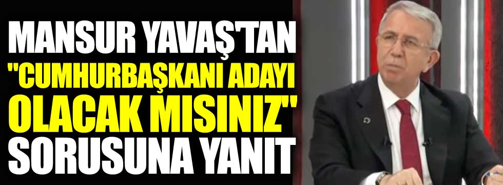 Mansur Yavaş'tan 'Cumhurbaşkanı adayı olacak mısınız' sorusuna yanıt