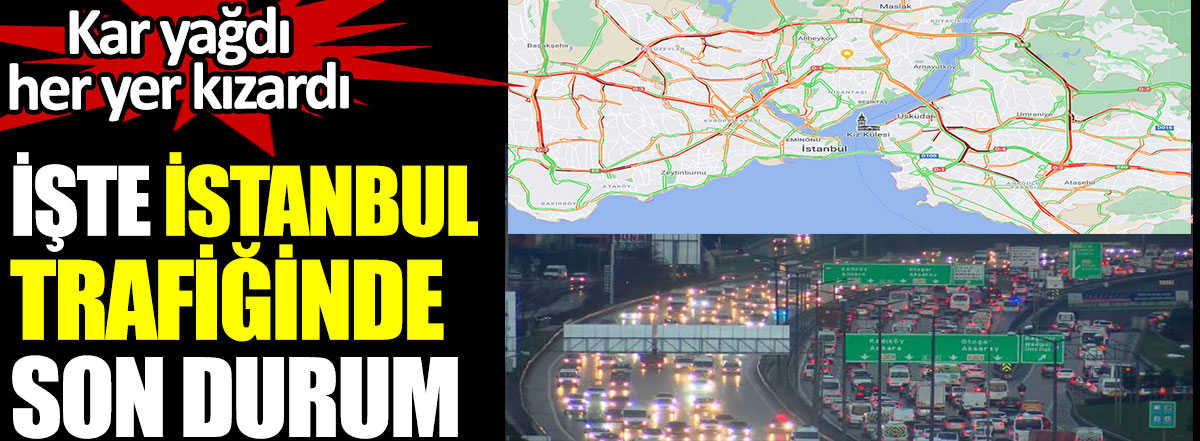 İşte İstanbul trafiğinde son durum. Kar yağdı her yer kızardı