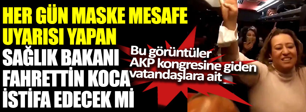 Her gün maske mesafe uyarısı yapan Sağlık Bakanı Fahrettin Koca istifa edecek mi. Bu görüntüler AKP kongresine giden vatandaşlara ait