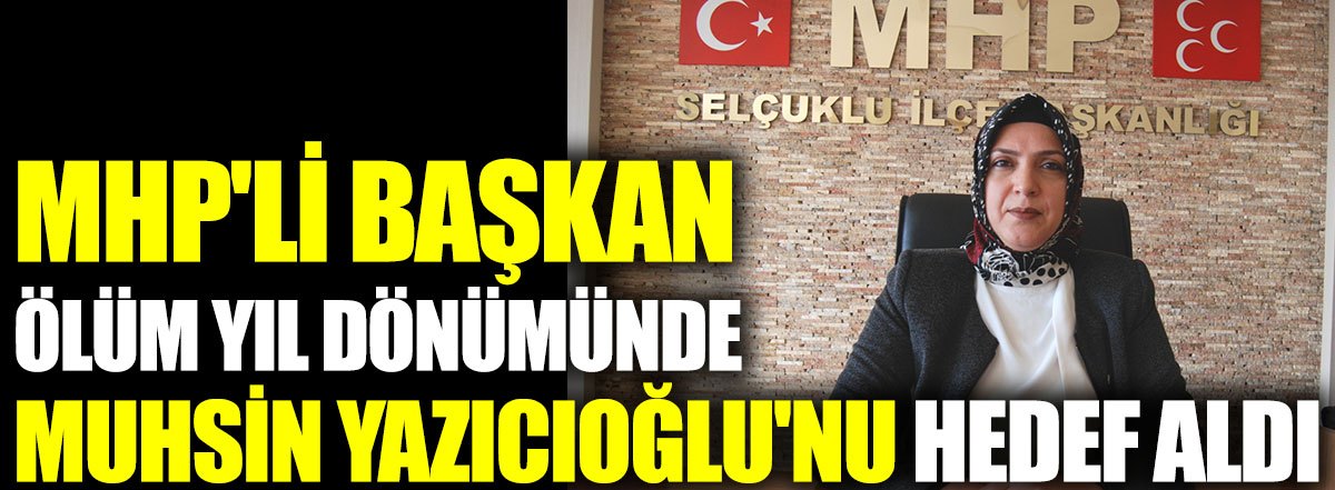 MHP'li Başkan ölüm yıl dönümünde Muhsin Yazıcıoğlu'nu hedef aldı