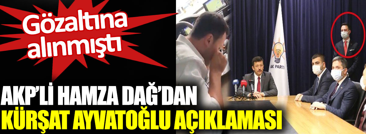 AKP’li Hamza Dağ’dan Kürşat Ayvatoğlu açıklaması