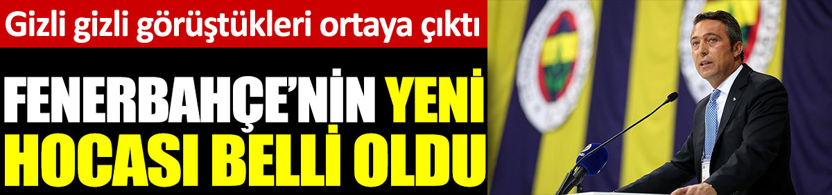 Fenerbahçe'nin yeni hocası belli oldu. Gizli gizli görüştükleri ortaya çıktı
