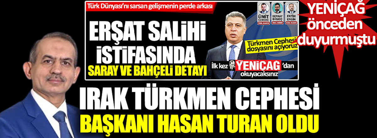 Irak Türkmen Cephesi'nin yeni başkanı Hasan Turan oldu. Yeniçağ önceden duyurmuştu