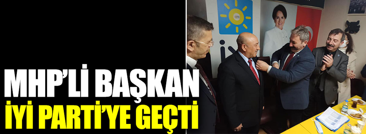 MHP'li başkan İYİ Parti'ye geçti