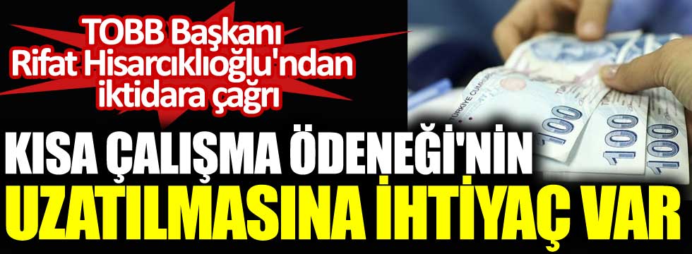 TOBB Başkanı Rifat Hisarcıklıoğlu'ndan iktidara çağrı: Kısa Çalışma Ödeneği'nin uzatılmasına ihtiyaç var