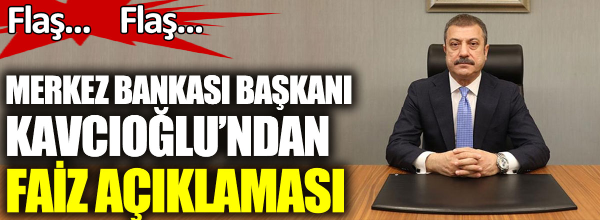 Merkez Bankası Başkanı Kavcıoğlu'ndan faiz açıklaması