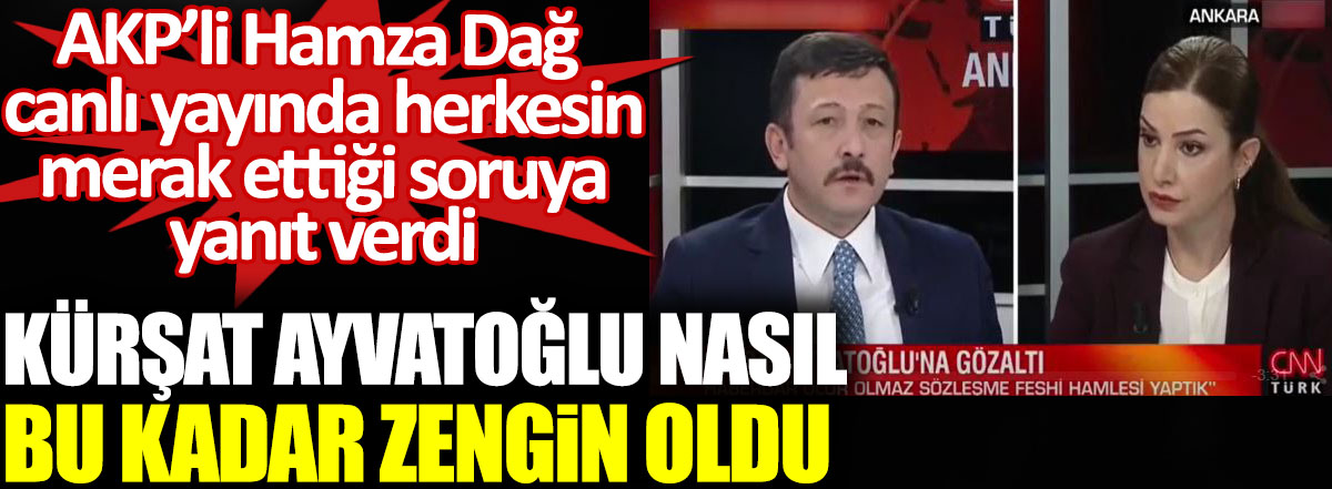 Kürşat Ayvatoğlu nasıl zengin oldu. AKP’li Hamza Dağ canlı yayında herkesin merak ettiği soruya yanıt verdi