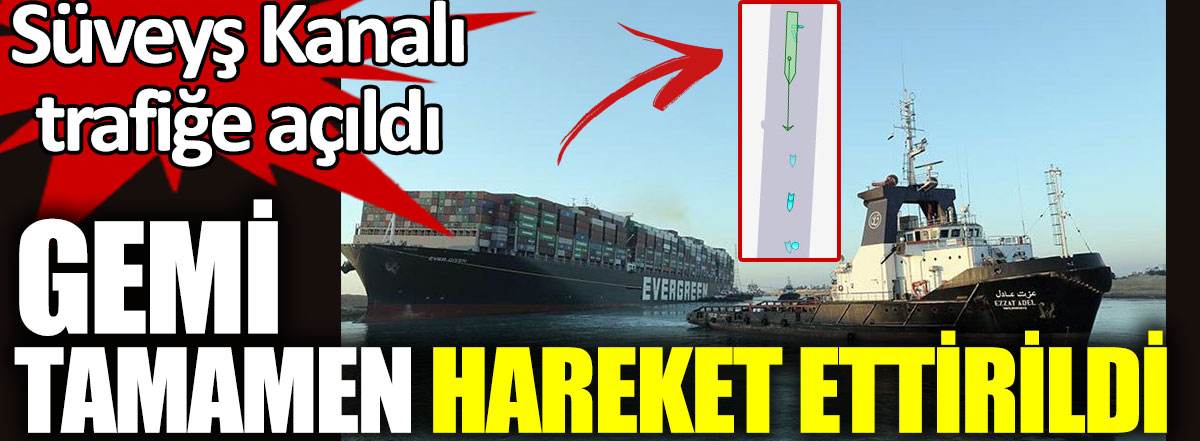 Gemi tamamen hareket ettirildi. Süveyş Kanalı trafiğe açıldı