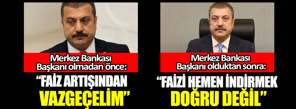 Şahap Kavcıoğlu Merkez Bankası başkanı olmadan önce başka olduktan sonra başka konuştu