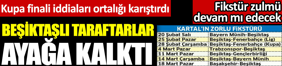 Türkiye Kupası finalinin oynanacağı tarih iddiaları Beşiktaşlı taraftarları ayağa kaldırdı. Fikstür zulmü devam mı edecek