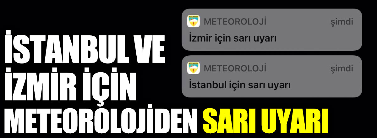 Meteoroloji'den İstanbul ve İzmir sarı uyarı