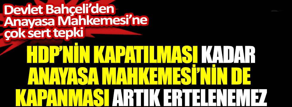 Devlet Bahçeli: HDP'nin kapatılması kadar AYM'nin de kapanması ertelenemez hedef olmalıdır