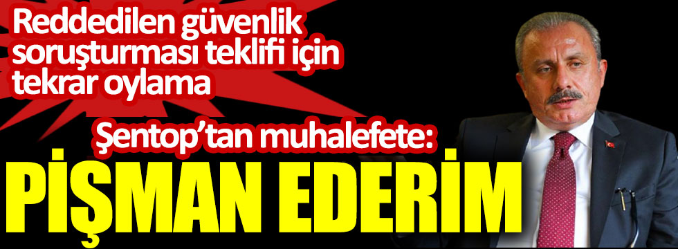 TBMM Başkanı Mustafa Şentop'tan muhalefete: Pişman ederim
