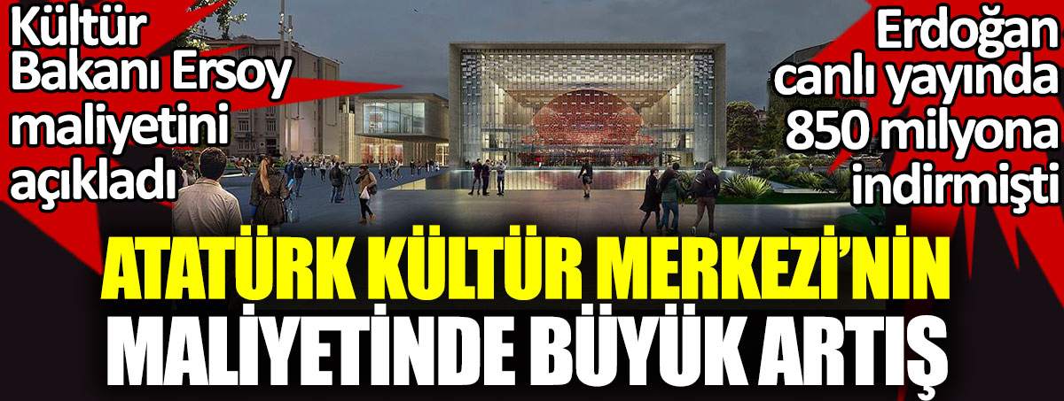 Erdoğan canlı yayında 850 Milyon TL’ye indirmişti. Kültür Bakanı Ersoy Atatürk Kültür Merkezi’nin maliyetini açıkladı. AKM’nin maliyetinde büyük artış