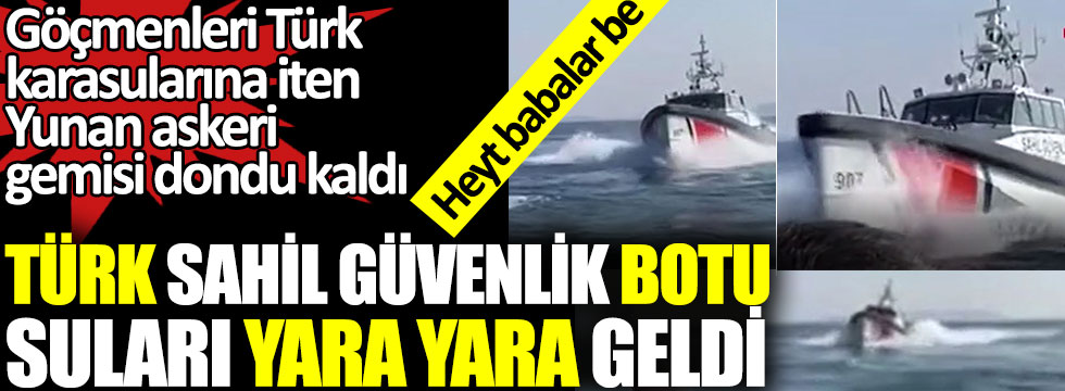 Türk Sahil Güvenlik botu suları yara yara geldi. Göçmenleri Türk karasularına iten Yunan askeri gemisi dondu kaldı