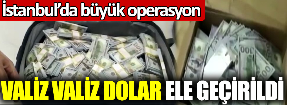 İstanbul'da büyük operasyon! Valiz valiz dolar ele geçirildi