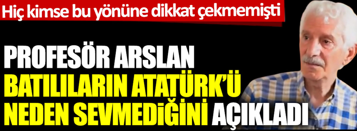 Prof. Dr. Mithat Kerim Arslan Batılıların Atatürk'ü neden sevmediğini açıkladı