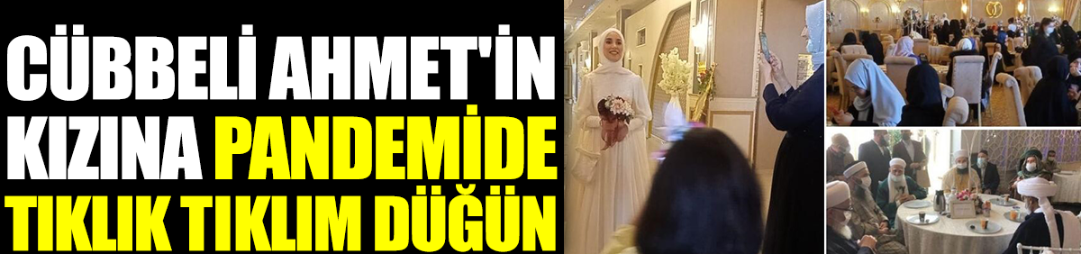 Cübbeli Ahmet'in kızına pandemide tıklık tıklım düğün