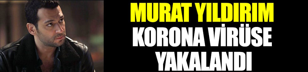 Ramo'nun yıldızı Murat Yıldırım korona virüse yakalandı