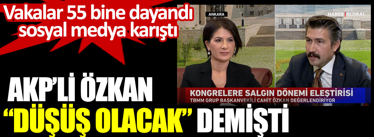 AKP’li Cahit Özkan “Düşüş olacak” demişti. Vakalar 55 bine dayandı sosyal medya karıştı