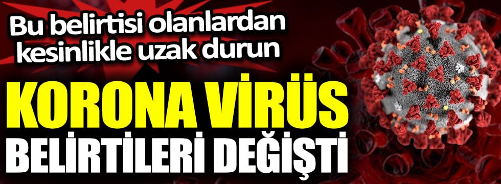 Korona virüs belirtileri değişti. Bu belirtisi olanlardan uzak durun