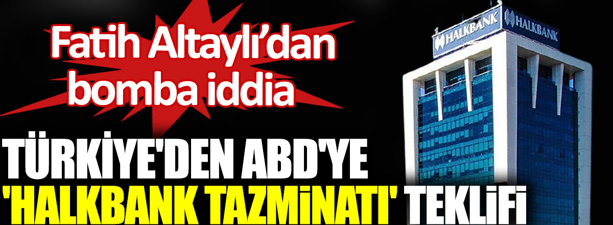 Fatih Altaylı’dan bomba iddia. Türkiye'den ABD'ye Halkbank tazminatı teklifi
