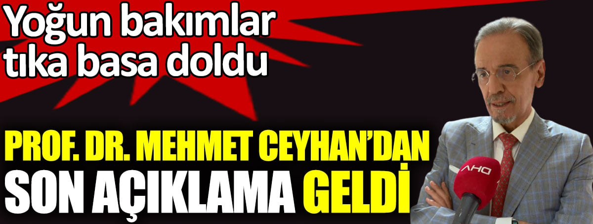 Yoğun bakımlar tıka basa doldu. Prof. Dr. Mehmet Ceyhan’dan son açıklama geldi