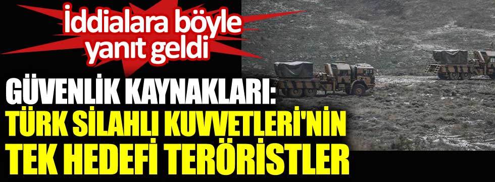 Güvenlik kaynakları: Türk Silahlı Kuvvetleri'nin tek hedefi teröristler