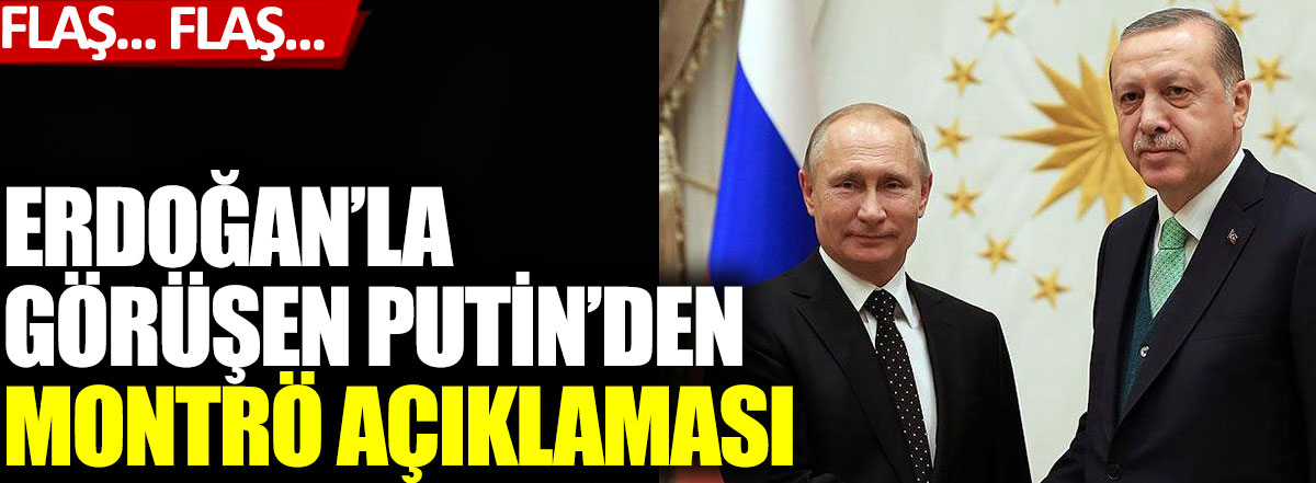 Cumhurbaşkanı Erdoğan’la görüşen Putin’den flaş Montrö açıklaması