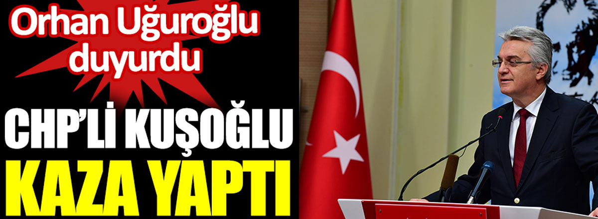CHP'li Kuşoğlu kaza geçirdi. Orhan Uğuroğlu duyurdu