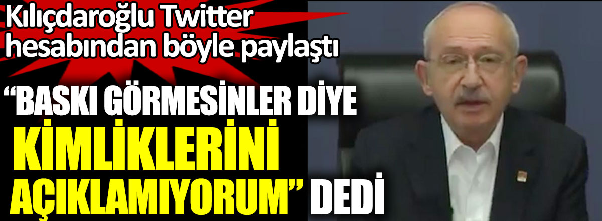 Kılıçdaroğlu Twitter hesabından böyle paylaştı. Baskı görmesinler diye kimliklerini açıklamıyorum dedi