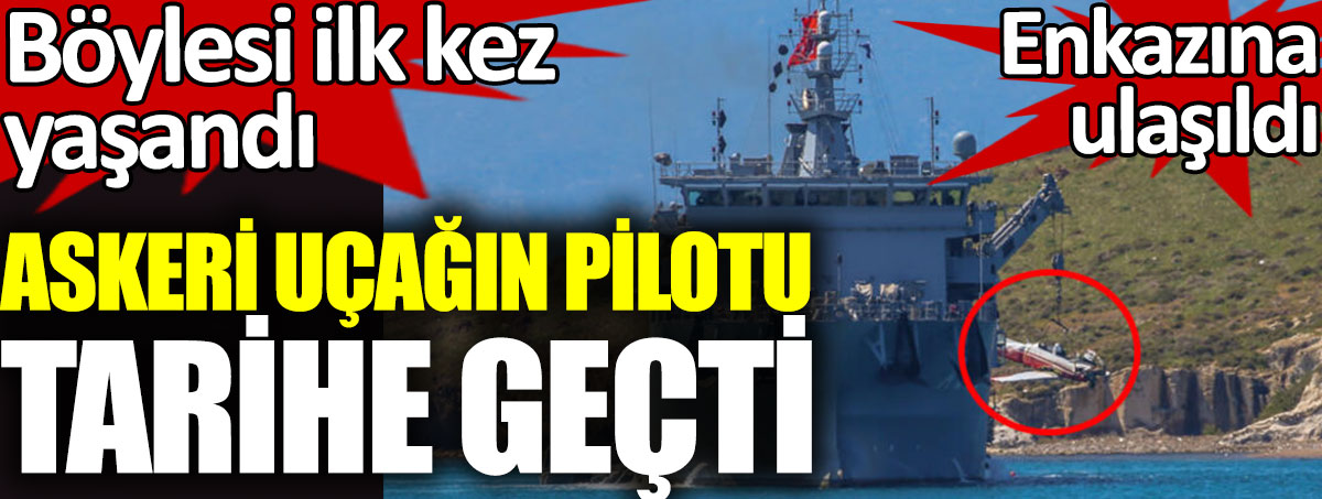 İzmir’de düşen askeri uçağın pilotu tarihe geçti. Böylesi ilk kez yaşandı