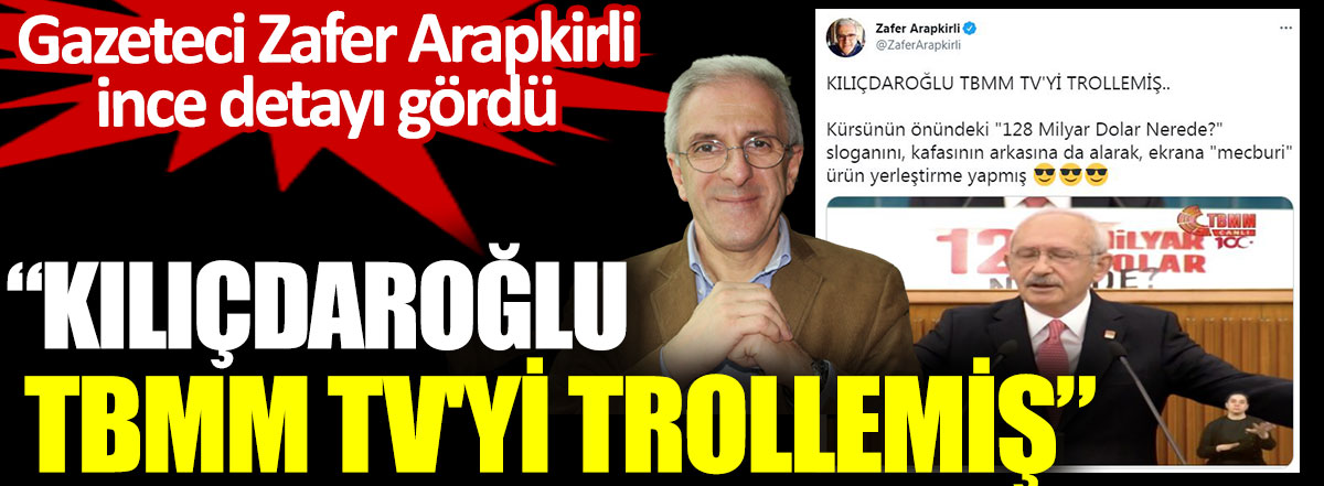 Kılıçdaroğlu TBMM TV'yi trollemiş. Gazeteci Zafer Arapkirli ince detayı gördü