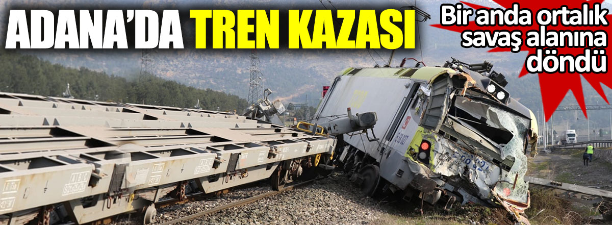 Adana'da tren kazası. Bir anda ortalık savaş alanına döndü