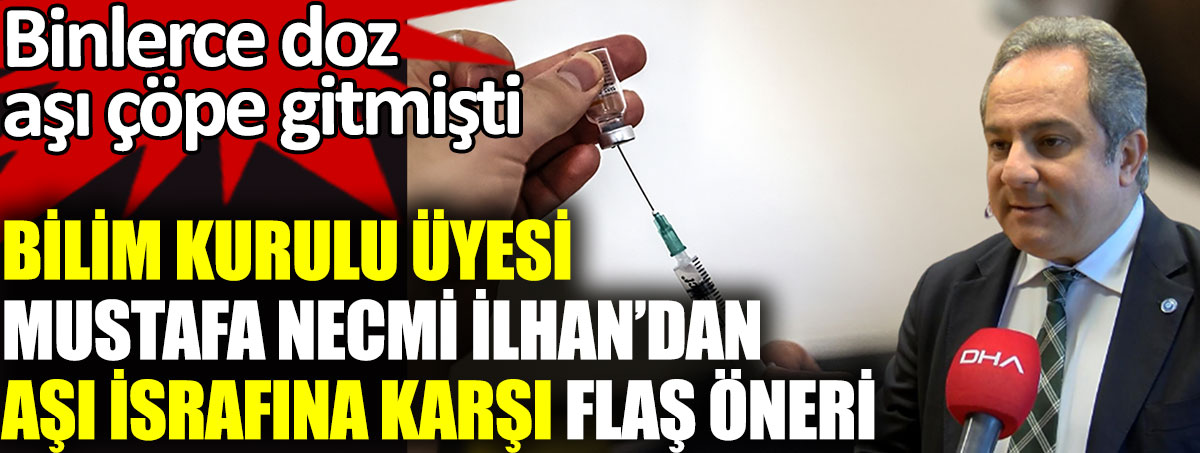 Bilim Kurulu üyesi Prof. Dr. Mustafa Necmi İlhan'dan aşı israfına flaş öneri. Binlerce doz aşı çöpe gitmişti