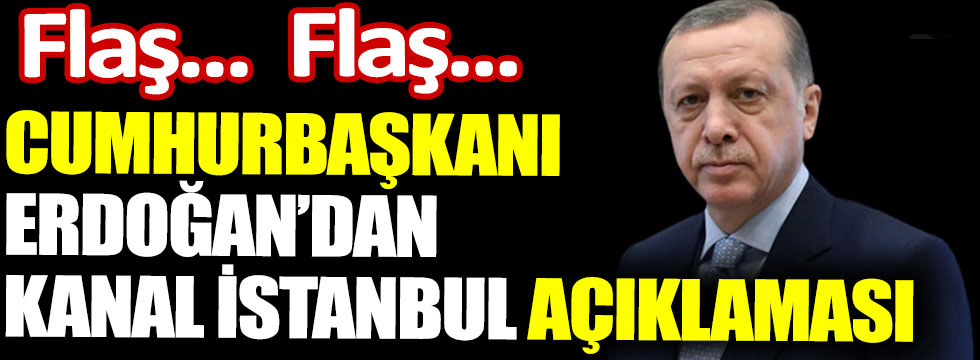 Erdoğan'dan Kanal İstanbul açıklaması