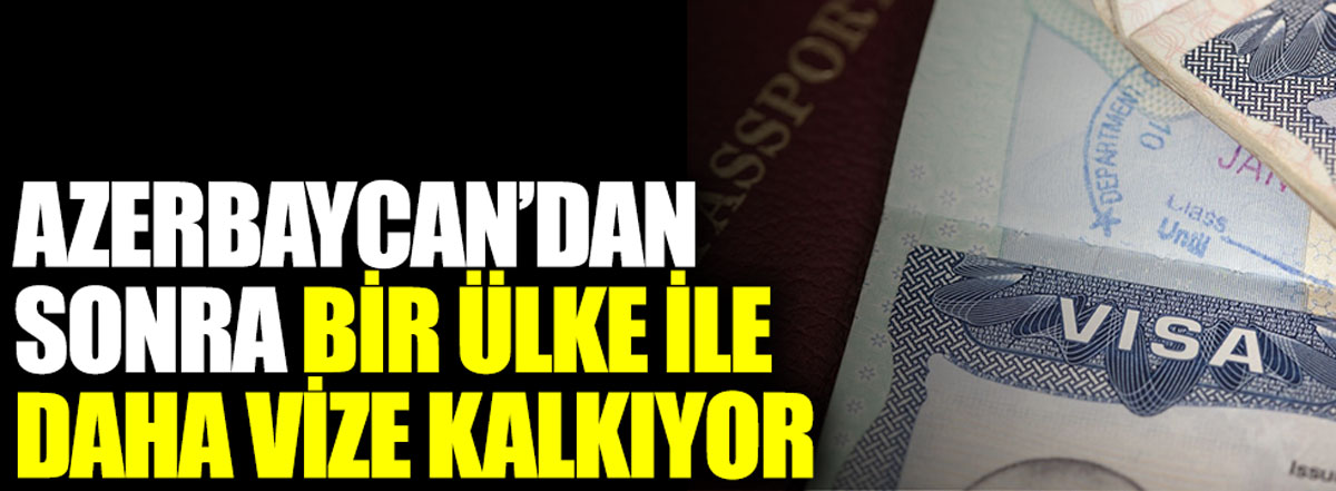 Azerbaycan'dan sonra bir ülke ile daha vize kalkıyor