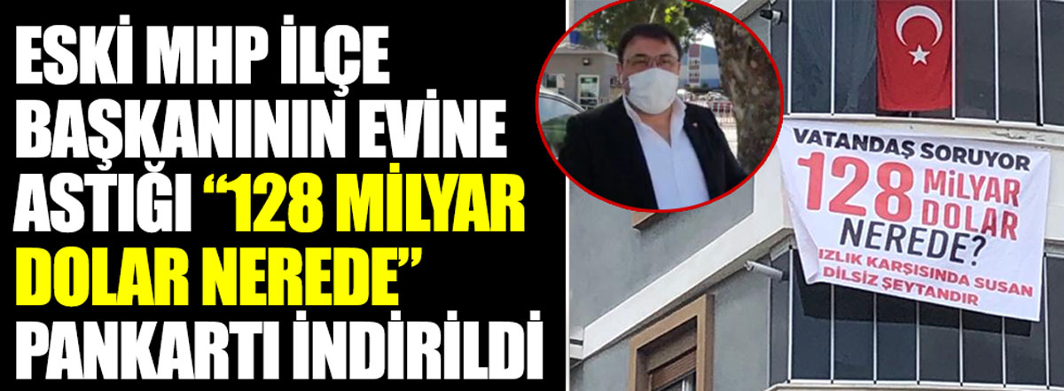 Eski MHP İlçe Başkanı'nın evine astığı ''128 milyar dolar nerede'' pankartı polis tarafından indirildi