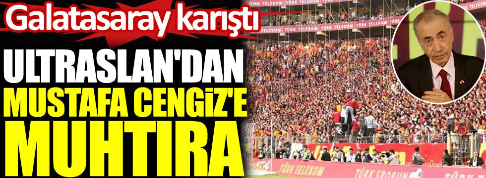 UltrAslan'dan Galatasaray Başkanı Mustafa Cengiz'e muhtıra