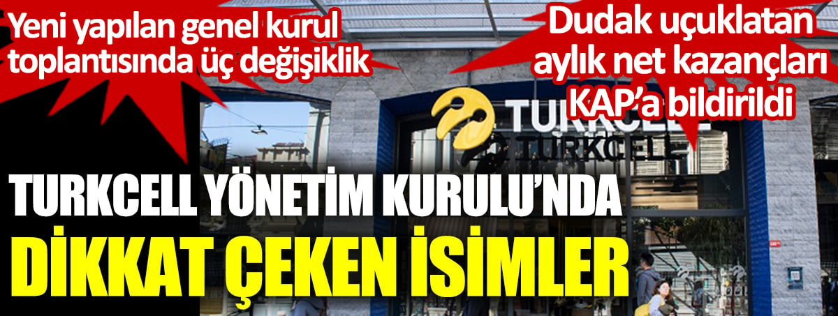Turkcell yönetim kurulunda dikkat çeken isimler. Dudak uçuklatan aylık kazançları KAP'a bildirildi