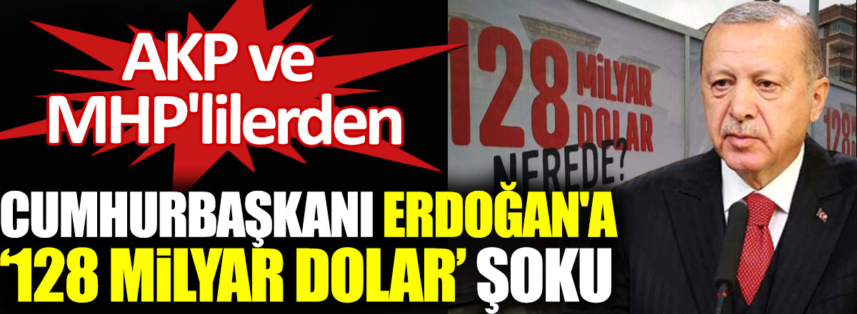 AKP ve MHP'lilerden Cumhurbaşkanı Erdoğan'a 128 milyar dolar şoku