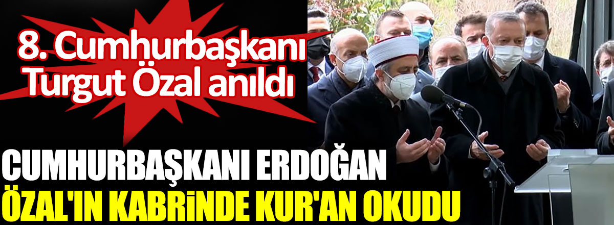 Cumhurbaşkanı Erdoğan Turgut Özal'ın kabri başında Kur'an okudu